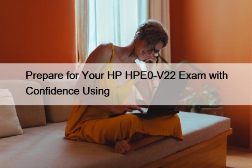 Prepare for Your HP HPE0-V22 Exam with Confidence ...