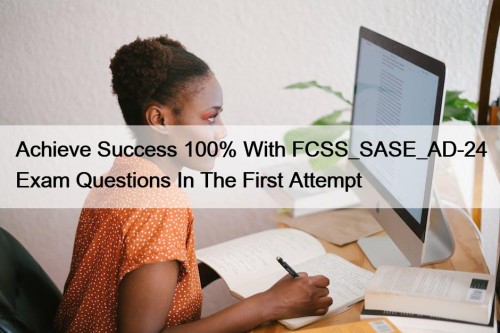 Achieve Success 100% With FCSS_SASE_AD-24 Exam Questions In ...