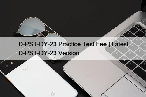 D-PST-DY-23 Practice Test Fee | Latest D-PST-DY-23 Version