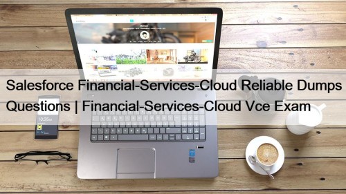 Salesforce Financial-Services-Cloud Reliable Dumps Questions | Financial-Services-Cloud Vce ...